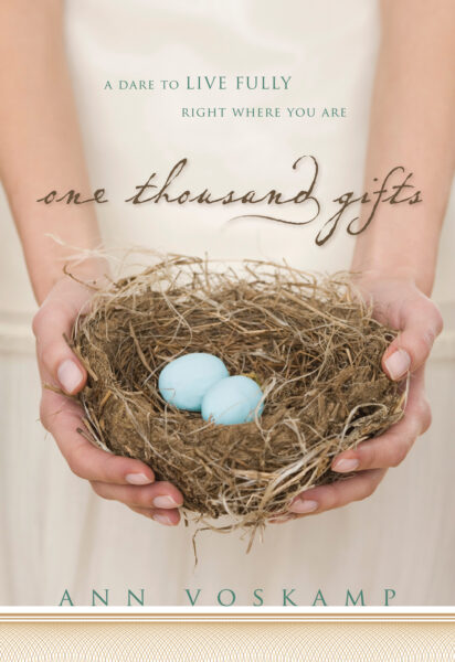 One Thousand Gifts: A Dare to Live Fully Right Where You Are by Ann Voskamp