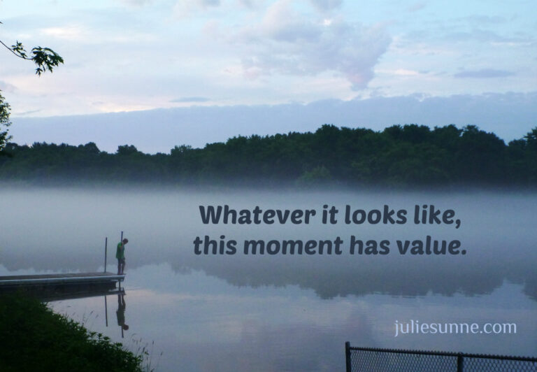 The Value Of This Moment (don't Miss It!) | Julie Sunne