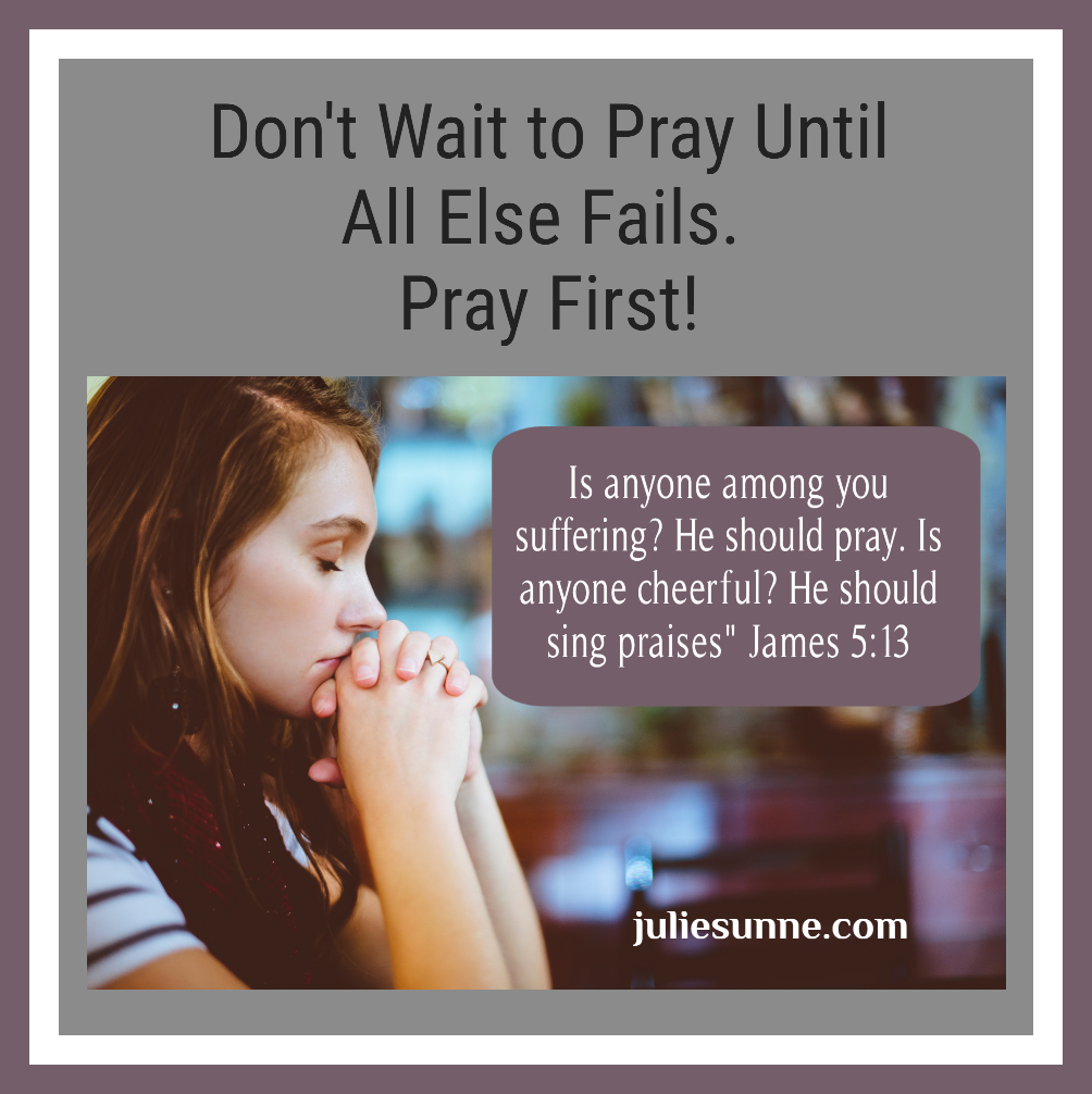 don't wait to pray until all else fails